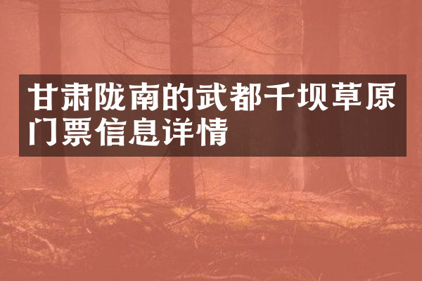 甘肃陇南的武都千坝草原门票信息详情