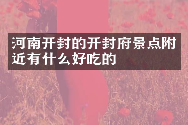 河南开封的开封府景点附近有什么好吃的