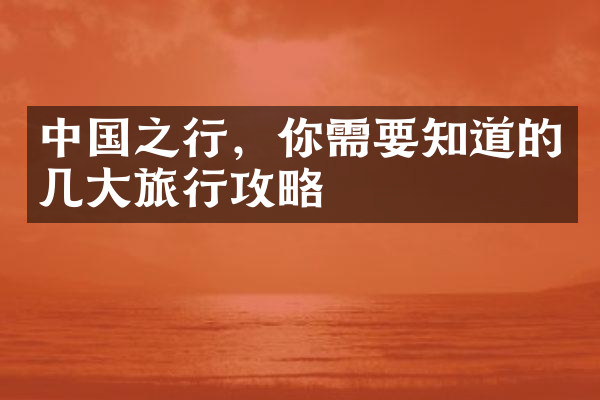 中国之行，你需要知道的几大旅行攻略