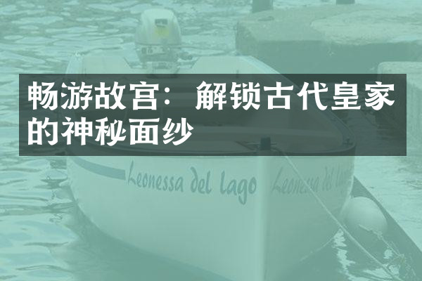 畅游故宫：解锁古代皇家的神秘面纱