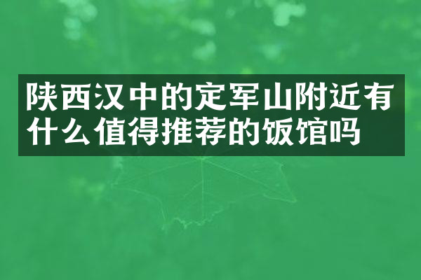 陕西汉中的定军山附近有什么值得推荐的饭馆吗