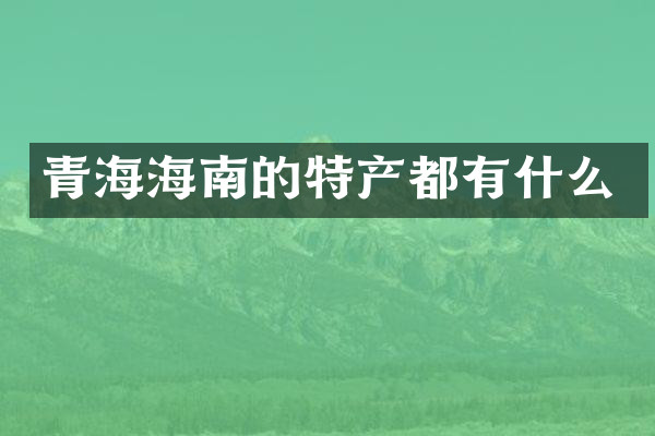 青海海南的特产都有什么