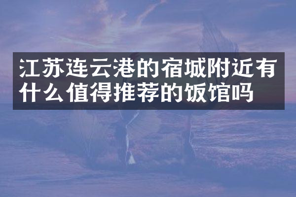 江苏连云港的宿城附近有什么值得推荐的饭馆吗