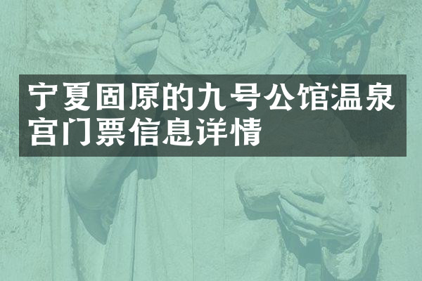 宁夏固原的九号公馆温泉宫门票信息详情