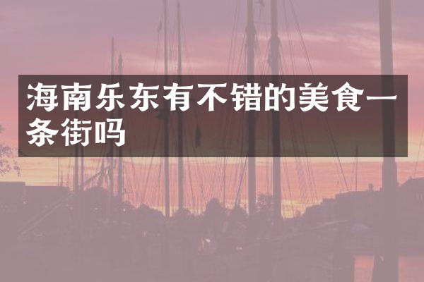 海南乐东有不错的美食一条街吗