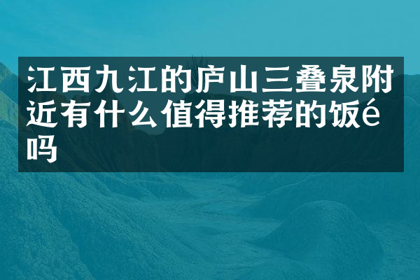 江西九江的庐山三叠泉附近有什么值得推荐的饭馆吗