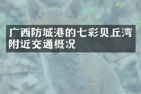 广西防城港的七彩贝丘湾附近交通概况