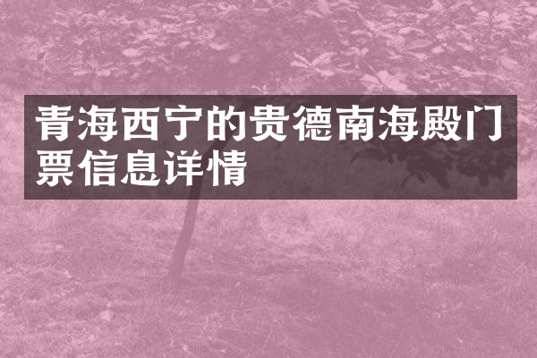 青海西宁的贵德南海殿门票信息详情