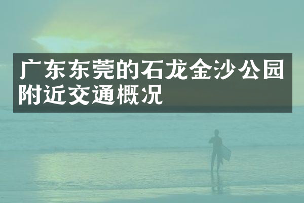 广东东莞的石龙金沙公园附近交通概况