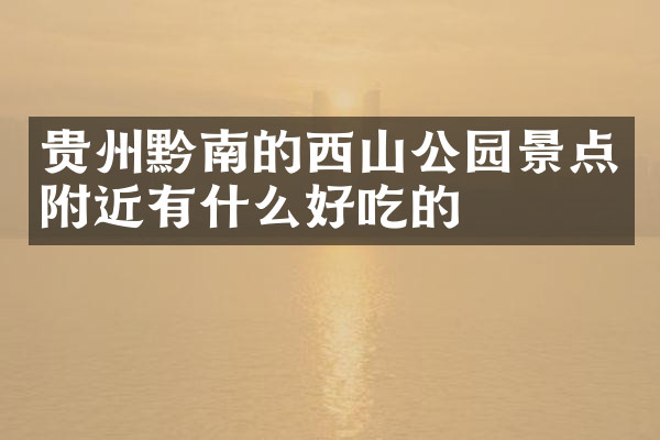 贵州黔南的西山公园景点附近有什么好吃的