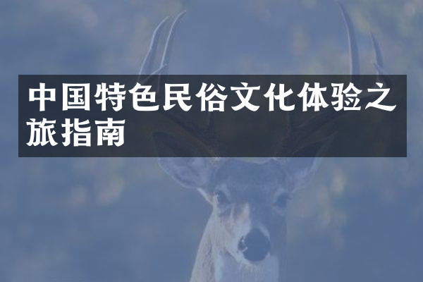中国特色民俗文化体验之旅指南