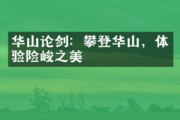 华山论剑：攀登华山，体验险峻之美