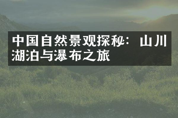中国自然景观探秘：山川湖泊与瀑布之旅
