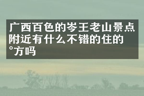 广西百色的岑王老山景点附近有什么不错的住的地方吗