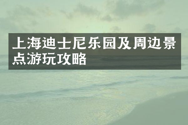 上海迪士尼乐园及周边景点游玩攻略