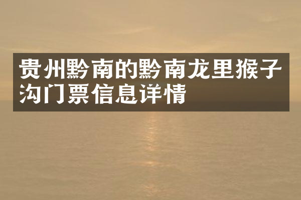 贵州黔南的黔南龙里猴子沟门票信息详情