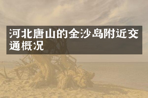 河北唐山的金沙岛附近交通概况
