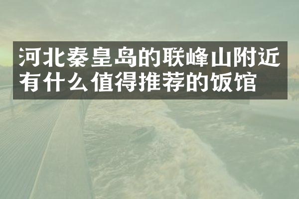 河北秦皇岛的联峰山附近有什么值得推荐的饭馆吗