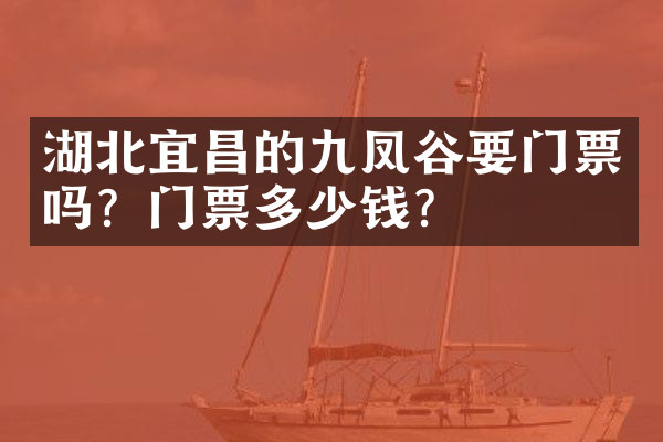 湖北宜昌的九凤谷要门票吗？门票多少钱？