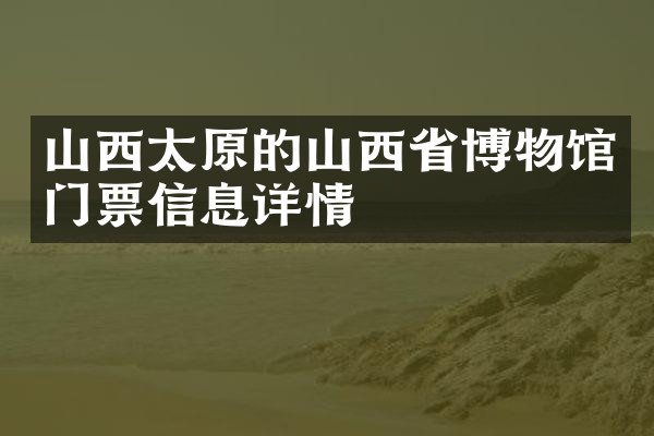 山西太原的山西省博物馆门票信息详情