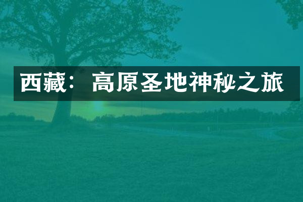 西藏：高原圣地神秘之旅