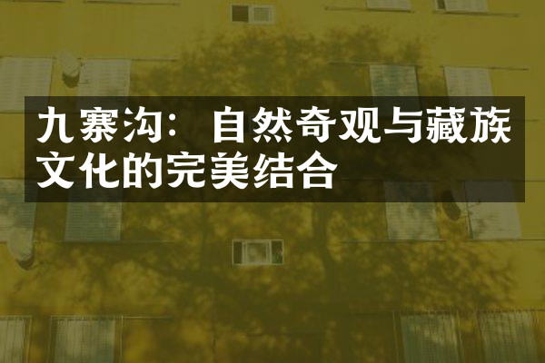 九寨沟：自然奇观与藏族文化的完美结合