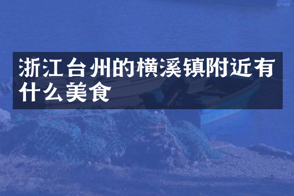 浙江台州的横溪镇附近有什么美食