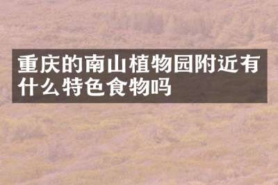 重庆的南山植物园附近有什么特色食物吗