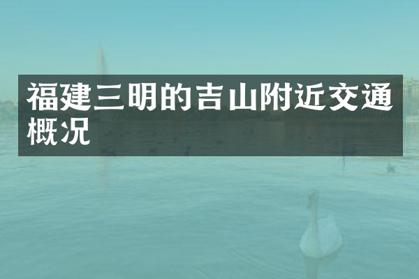 福建三明的吉山附近交通概况