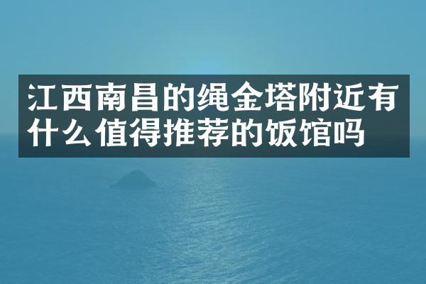 江西南昌的绳金塔附近有什么值得推荐的饭馆吗