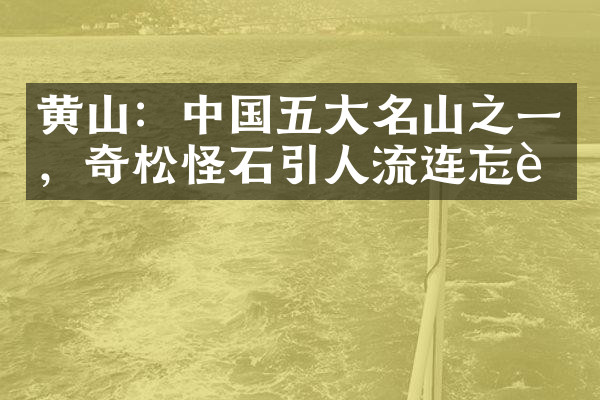 黄山：中国五大名山之一，奇松怪石引人流连忘返