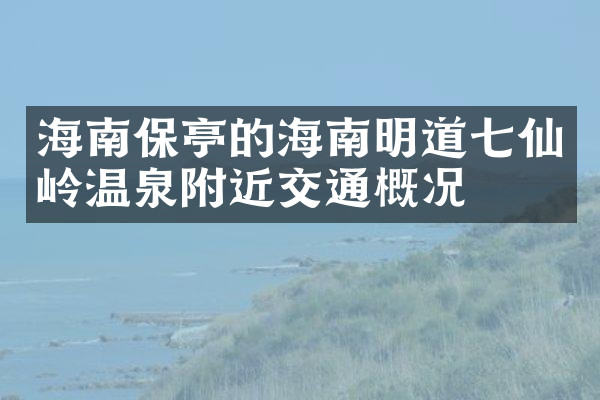 海南保亭的海南明道七仙岭温泉附近交通概况