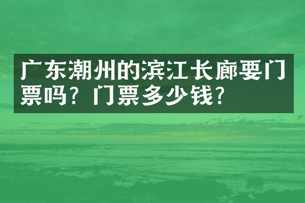 广东潮州的滨江长廊要门票吗？门票多少钱？
