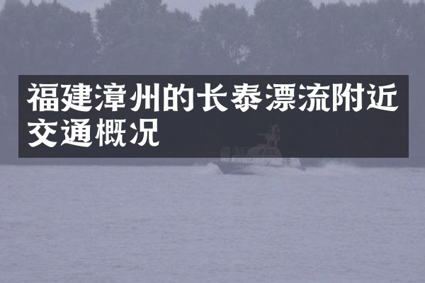 福建漳州的长泰漂流附近交通概况