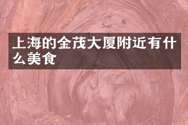 上海的金茂大厦附近有什么美食