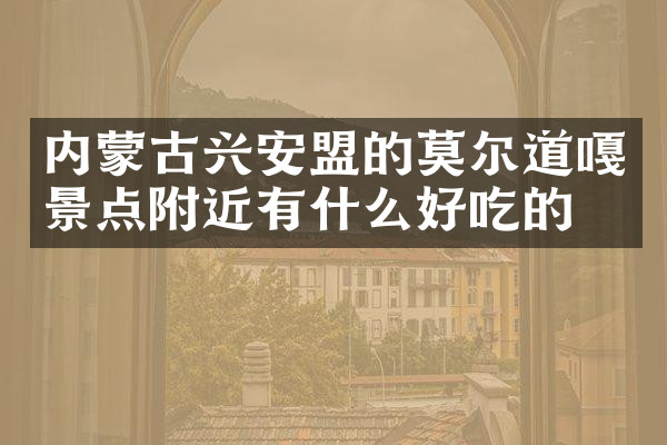 内蒙古兴安盟的莫尔道嘎景点附近有什么好吃的
