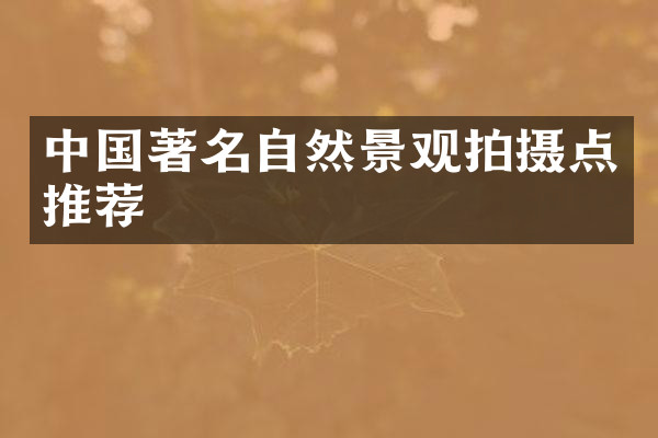 中国著名自然景观拍摄点推荐