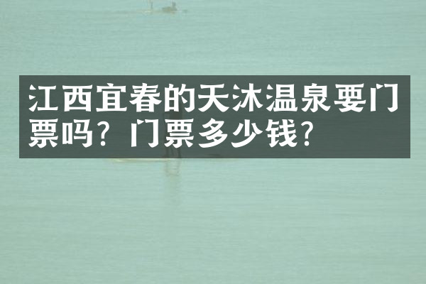 江西宜春的天沐温泉要门票吗？门票多少钱？
