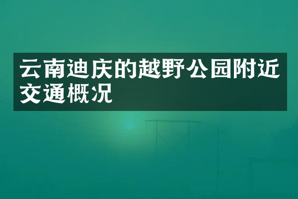 云南迪庆的越野公园附近交通概况