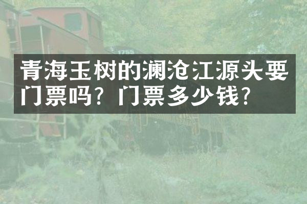 青海玉树的澜沧江源头要门票吗？门票多少钱？