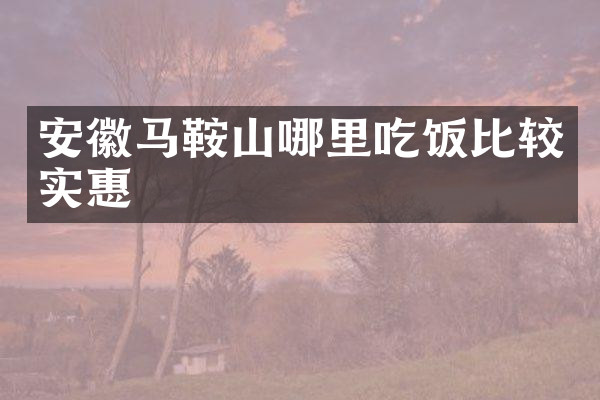 安徽马鞍山哪里吃饭比较实惠