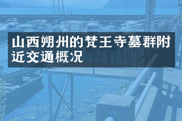 山西朔州的梵王寺墓群附近交通概况