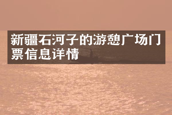 新疆石河子的游憩广场门票信息详情