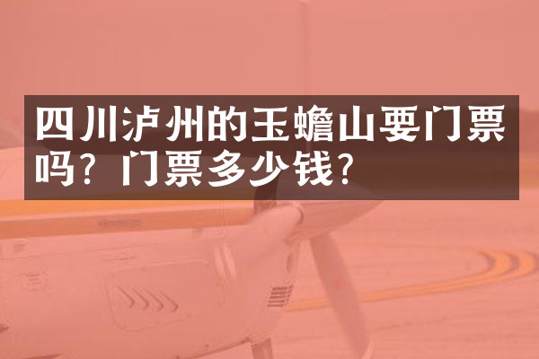 四川泸州的玉蟾山要门票吗？门票多少钱？