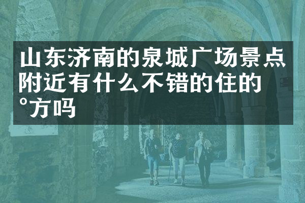 山东济南的泉城广场景点附近有什么不错的住的地方吗