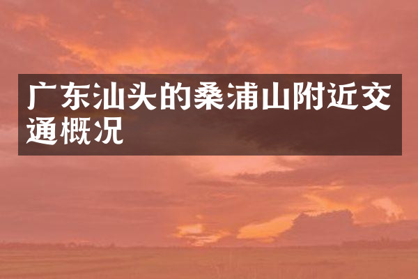 广东汕头的桑浦山附近交通概况