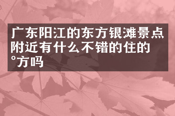 广东阳江的东方银滩景点附近有什么不错的住的地方吗