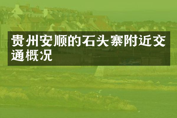 贵州安顺的石头寨附近交通概况