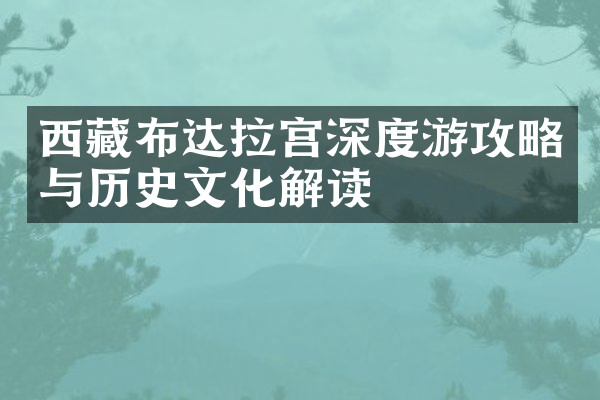西藏布达拉宫深度游攻略与历史文化解读