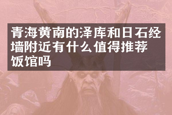 青海黄南的泽库和日石经墙附近有什么值得推荐的饭馆吗